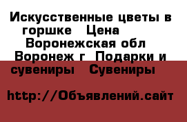 Искусственные цветы в горшке › Цена ­ 237 - Воронежская обл., Воронеж г. Подарки и сувениры » Сувениры   